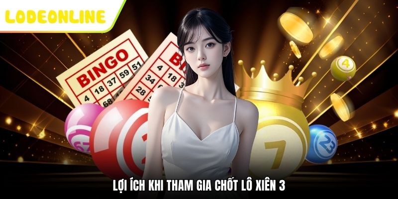 Lợi ích khi tham gia chốt lô xiên 3