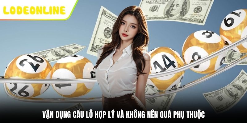Vận dụng cầu lô hợp lý và không nên quá phụ thuộc